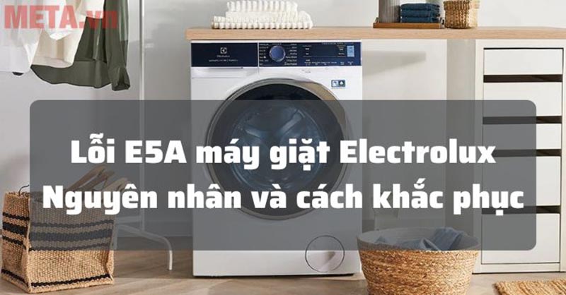 Lỗi E5A là lỗi thường gặp trên dòng máy giặt Electrolux